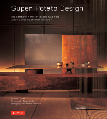 Super Potato Design: The Complete Works of Takashi Sugimoto: Japan's Leading Interior Designer By Mira Locher, Tadao Ando (Foreword by), Yoshio Shiratori (Photographer) Cover Image