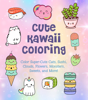 Cute Kawaii Coloring: Color Super-Cute Cats, Sushi, Clouds, Flowers, Monsters, Sweets, and More! (Creative Coloring #11) By Taylor Vance Cover Image