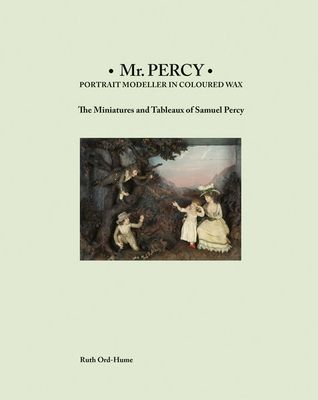 MR Percy: Portrait Modeller in Coloured Wax: The Miniatures and Tableaux of Samuel Percy Cover Image