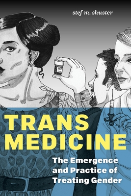 Trans Medicine: The Emergence and Practice of Treating Gender Cover Image