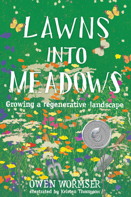 Lawns Into Meadows: Growing a Regenerative Landscape By Owen Wormser Cover Image
