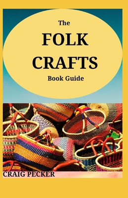 The Folk Crafts Book Guide: A step-by-step guide to creating reproductions of Folk-art By Craig Pecker Cover Image