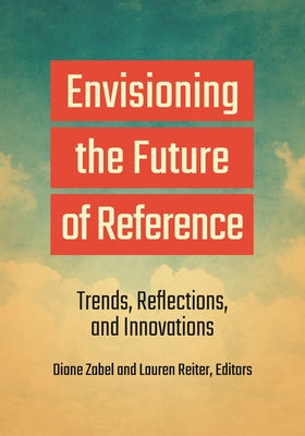 Envisioning the Future of Reference: Trends, Reflections, and Innovations By Diane Zabel (Editor), Lauren Reiter (Editor) Cover Image