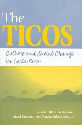 The Ticos: Culture and Social Change in Costa Rica cover