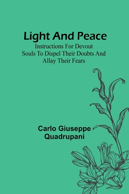 Light and Peace: Instructions for devout souls to dispel their doubts and allay their fears By Carlo Giuseppe Quadrupani Cover Image