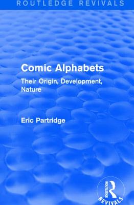 Comic Alphabets: Their Origin, Development, Nature (Routledge Revivals: The Selected Works of Eric Partridge)
