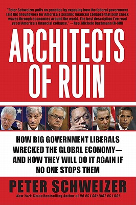 Architects of Ruin: How Big Government Liberals Wrecked the Global Economy--and How They Will Do It Again If No One Stops Them By Peter Schweizer Cover Image