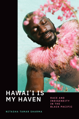Hawai'i Is My Haven: Race and Indigeneity in the Black Pacific By Nitasha Tamar Sharma Cover Image