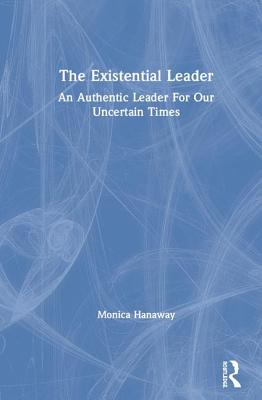 The Existential Leader: An Authentic Leader For Our Uncertain Times Cover Image