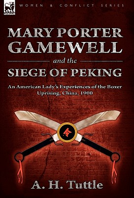 Mary Porter Gamewell and the Siege of Peking: an American Lady's Experiences of the Boxer Uprising, China, 1900
