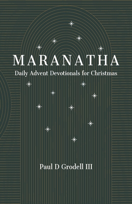 Maranatha: Daily Advent Devotionals for Christmas By III Grodell, Paul D. Cover Image
