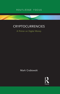 Cryptocurrencies: A Primer on Digital Money (Routledge Focus on Economics and Finance)