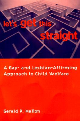 Let's Get This Straight: A Gay- And Lesbian-Affirming Approach to Child Welfare By Gerald Mallon Cover Image