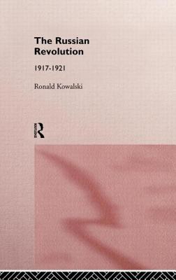 The Russian Revolution: 1917-1921 (Routledge Sources in History) By Ronald Kowalski Cover Image