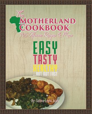 The Motherland Cookbook: Easy, Tasty, Healthy but not Fast ... By Sabina Leyla Jules Cover Image