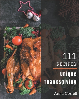 111 Unique Thanksgiving Recipes: Everything You Need in One Thanksgiving Cookbook! Cover Image