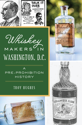 Whiskey Makers in Washington, D.C.: A Pre-Prohibition History (American Palate)