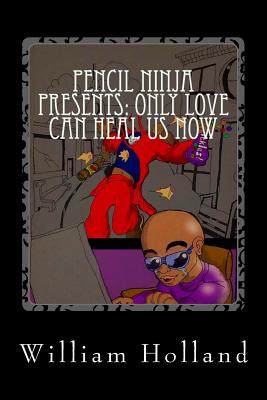 Pencil Ninja Presents: Only Love Can Heal Us Now: Pencil Ninja Adventures Volume 3 By William K. Holland Cover Image