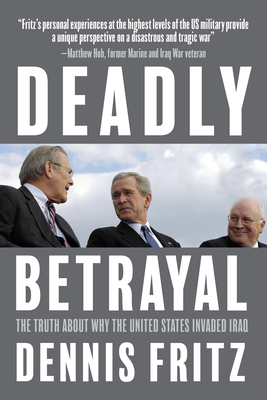 Deadly Betrayal: The Truth about Why the United States Invaded Iraq Cover Image