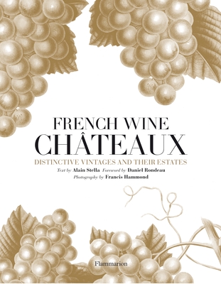 French Wine Chateaux: Distinctive Vintages and Their Estates Cover Image