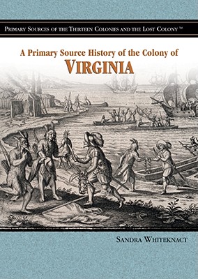 The Colony of Virginia (Primary Sources of the Thirteen Colonies and the Lost Colony) By Sandra Whiteknact Cover Image