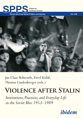 Violence After Stalin: Institutions, Practices, and Everyday Life in the Soviet Bloc 1953-1989 (Soviet and Post-Soviet Politics and Society)