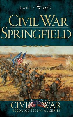 Civil War Springfield By Larry Wood Cover Image