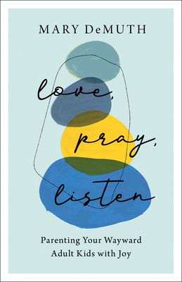 Love, Pray, Listen: Parenting Your Wayward Adult Kids with Joy By Mary Demuth Cover Image