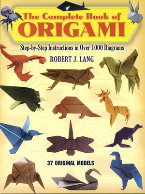 The Complete Book of Origami: Step-By-Step Instructions in Over 1000 Diagrams/37 Original Models By Robert J. Lang Cover Image