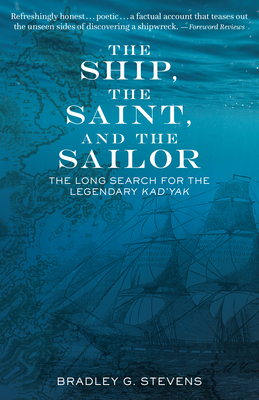 The Ship, the Saint, and the Sailor: The Long Search for the Legendary Kad'yak By Bradley G. Stevens Cover Image