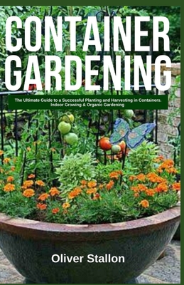 The Ultimate Guide to Container Gardening