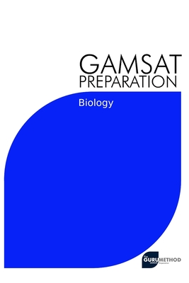 GAMSAT Preparation Biology: Efficient Methods, Detailed Techniques, Proven Strategies, and GAMSAT Style Questions for GAMSAT Biology Section Cover Image