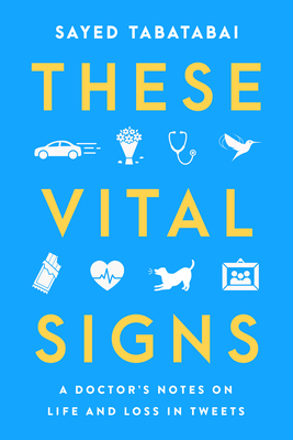 These Vital Signs: A Doctor's Notes on Life and Loss in Tweets By Sayed Tabatabai Cover Image
