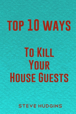 Top 10 Ways To Kill Your House Guests Cover Image