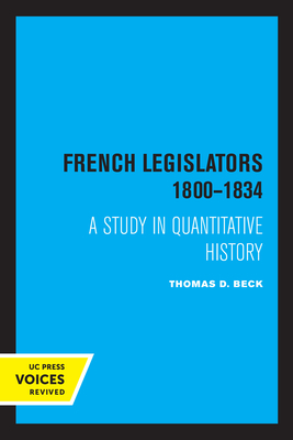 French Legislators 1800 - 1834: A Study in Quantitative History By Thomas D. Beck Cover Image