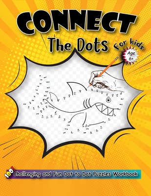 Connect The Dots For Kids Ages 6+: 100 Challenging and Fun Dot to Dot Puzzles Workbook Filled With Connect the Dots Pages For Kids, Boys And Girls!