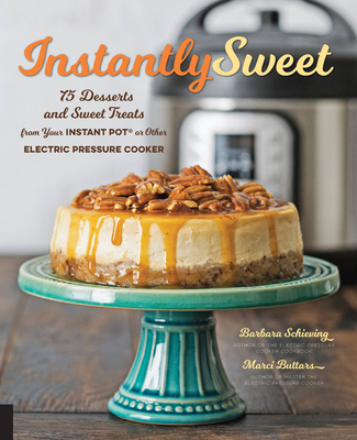 Instantly Sweet: 75 Desserts and Sweet Treats from Your Instant Pot or Other Electric Pressure Cooker Cover Image