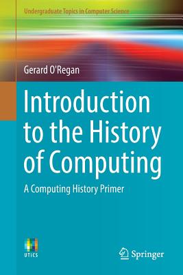 Introduction to the History of Computing: A Computing History Primer (Undergraduate Topics in Computer Science)