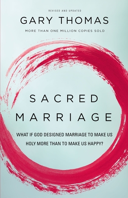 Sacred Marriage: What If God Designed Marriage to Make Us Holy More Than to Make Us Happy? By Gary Thomas Cover Image