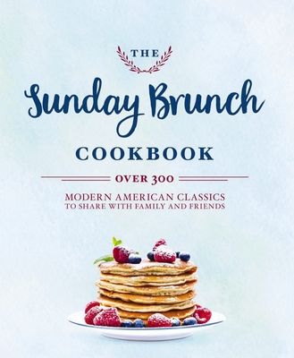 The Sunday Brunch Cookbook: Over 250 Modern American Classics to Share with Family and Friends By Cider Mill Press Cover Image