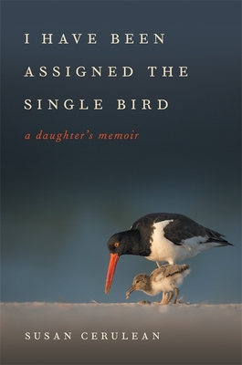 I Have Been Assigned the Single Bird: A Daughter's Memoir Cover Image