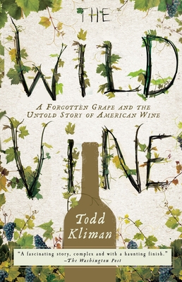 The Wild Vine: A Forgotten Grape and the Untold Story of American Wine By Todd Kliman Cover Image