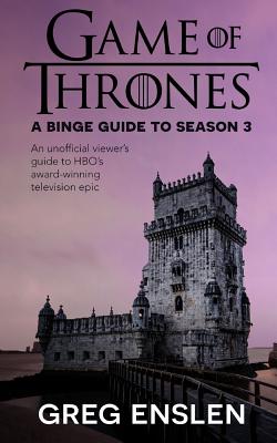 Game of Thrones: A Binge Guide to Season 3: An Unofficial Viewer's Guide to HBO's Award-Winning Television Epic Cover Image