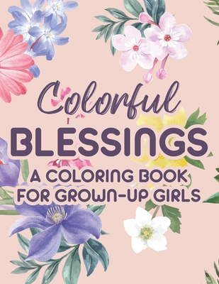 Colorful Blessings A Coloring Book For Grown-Up Girls: Stress Relieving Coloring Pages With Passages From The Bible, A Coloring Book For A Woman's Chr Cover Image