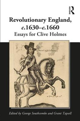 Revolutionary England, C.1630-C.1660: Essays for Clive Holmes By George Southcombe (Editor), Grant Tapsell (Editor) Cover Image