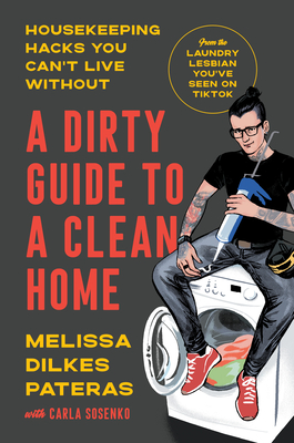 A Dirty Guide to a Clean Home: Housekeeping Hacks You Can't Live Without By Melissa Dilkes Pateras, Carla Sosenko (With) Cover Image