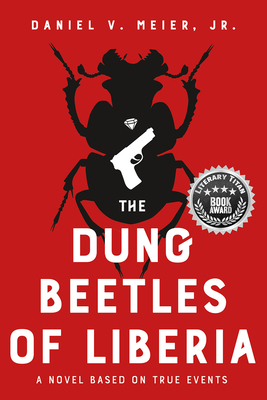 The Dung Beetles of Liberia: A Novel Based on True Events By Daniel V. Meier, Jr. Cover Image