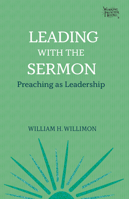 Leading with the Sermon: Preaching as Leadership By William H. Willimon Cover Image
