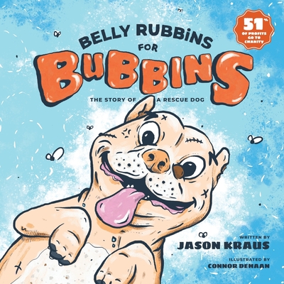 Belly Rubbins For Bubbins: The Story of a Rescue Dog By Jason Kraus, Connor DeHaan (Illustrator), Connor DeHaan (Designed by) Cover Image