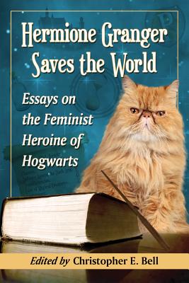 Hermione Granger Saves the World: Essays on the Feminist Heroine of Hogwarts Cover Image